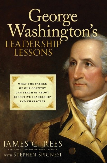 Скачать книгу George Washington's Leadership Lessons. What the Father of Our Country Can Teach Us About Effective Leadership and Character
