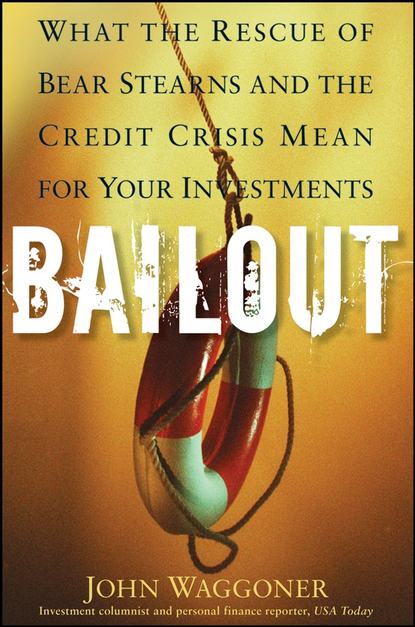 Скачать книгу Bailout. What the Rescue of Bear Stearns and the Credit Crisis Mean for Your Investments