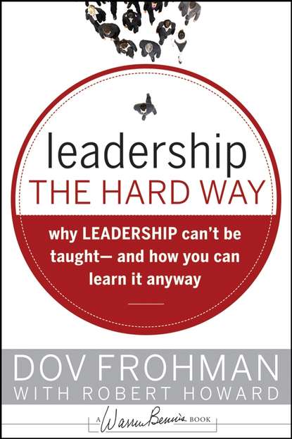 Скачать книгу Leadership the Hard Way. Why Leadership Can't Be Taught and How You Can Learn It Anyway