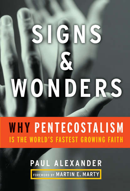 Скачать книгу Signs and Wonders. Why Pentecostalism Is the World's Fastest Growing Faith