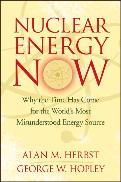 Скачать книгу Nuclear Energy Now. Why the Time Has Come for the World's Most Misunderstood Energy Source
