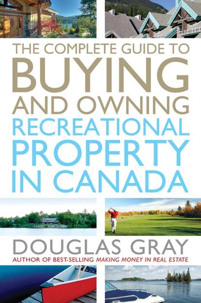 Скачать книгу The Complete Guide to Buying and Owning a Recreational Property in Canada
