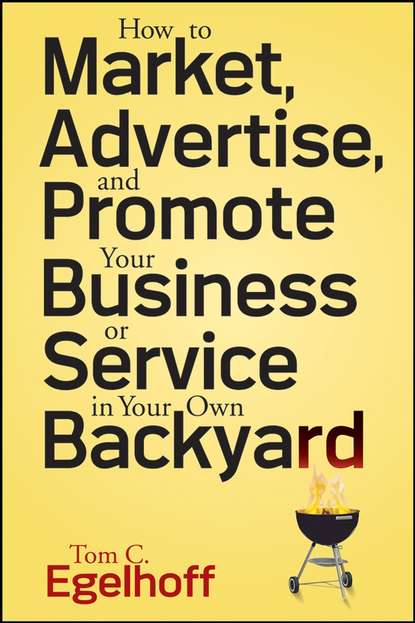 Скачать книгу How to Market, Advertise and Promote Your Business or Service in Your Own Backyard