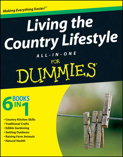 Скачать книгу Living the Country Lifestyle All-In-One For Dummies