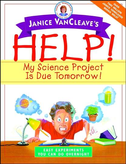 Скачать книгу Janice VanCleave's Help! My Science Project Is Due Tomorrow! Easy Experiments You Can Do Overnight
