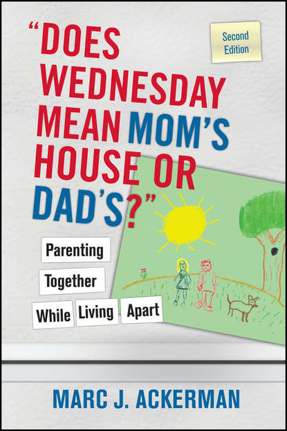 Скачать книгу "Does Wednesday Mean Mom's House or Dad's?" Parenting Together While Living Apart