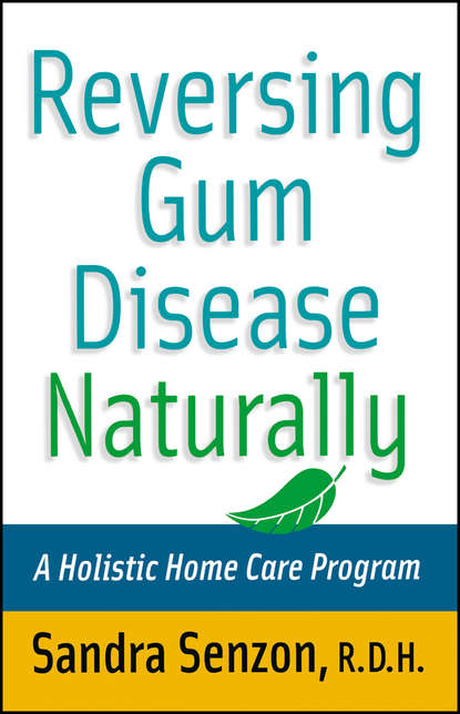 Скачать книгу Reversing Gum Disease Naturally. A Holistic Home Care Program