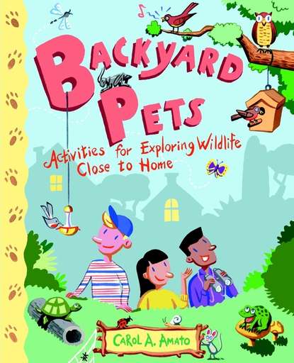 Скачать книгу Backyard Pets. Activities for Exploring Wildlife Close to Home