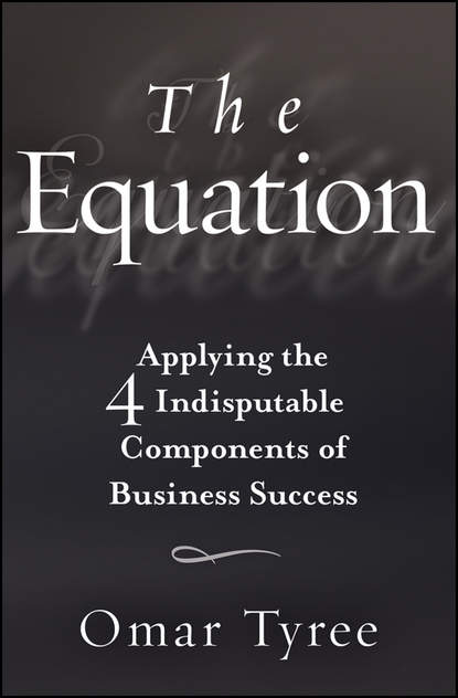 Скачать книгу The Equation. Applying the 4 Indisputable Components of Business Success