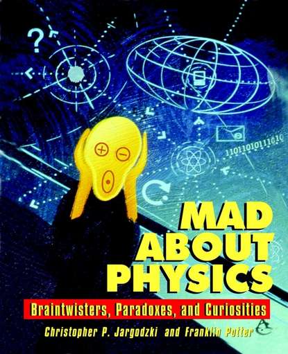 Скачать книгу Mad about Physics. Braintwisters, Paradoxes, and Curiosities