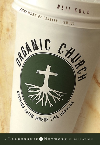 Скачать книгу Organic Church. Growing Faith Where Life Happens