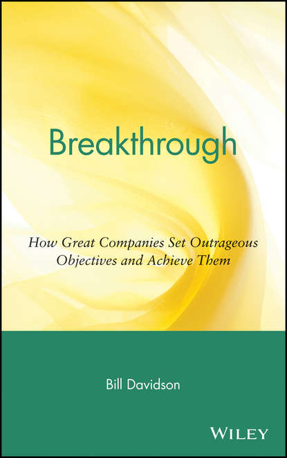 Скачать книгу Breakthrough. How Great Companies Set Outrageous Objectives and Achieve Them