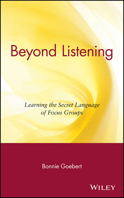 Скачать книгу Beyond Listening. Learning the Secret Language of Focus Groups