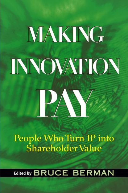 Скачать книгу Making Innovation Pay. People Who Turn IP Into Shareholder Value