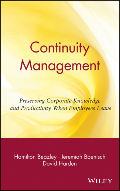 Скачать книгу Continuity Management. Preserving Corporate Knowledge and Productivity When Employees Leave