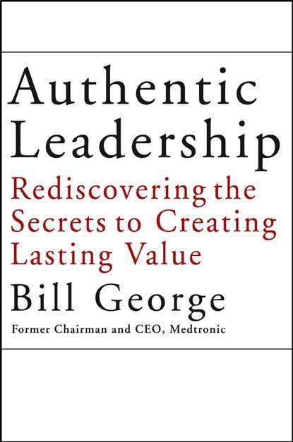 Скачать книгу Authentic Leadership. Rediscovering the Secrets to Creating Lasting Value