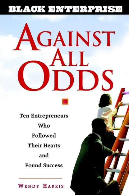 Скачать книгу Against All Odds. Ten Entrepreneurs Who Followed Their Hearts and Found Success