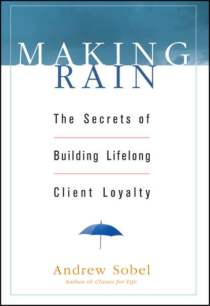 Making Rain. The Secrets of Building Lifelong Client Loyalty