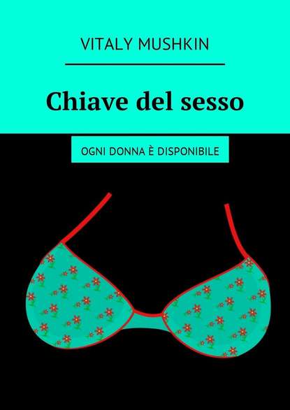 Скачать книгу Chiave del sesso. Ogni donna è disponibile