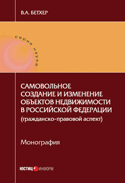 Скачать книгу Самовольное создание и изменение объектов недвижимости в Российской Федерации (гражданско-правовой аспект)
