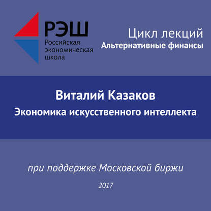 Скачать книгу Лекция №02 «Виталий Казаков. Экономика искусственного интеллекта»