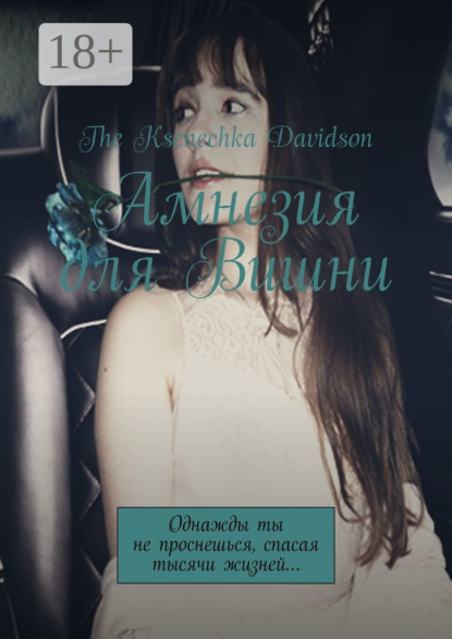 Скачать книгу Амнезия для Вишни. Однажды ты не проснешься, спасая тысячи жизней…