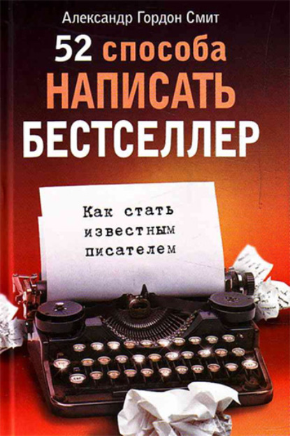 52 способа написать бестселлер. Как стать известным писателем