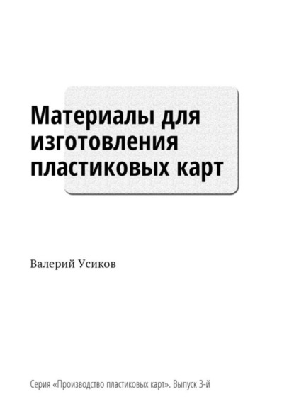 Скачать книгу Материалы для изготовления пластиковых карт. Серия «Производство пластиковых карт». Выпуск 3-й