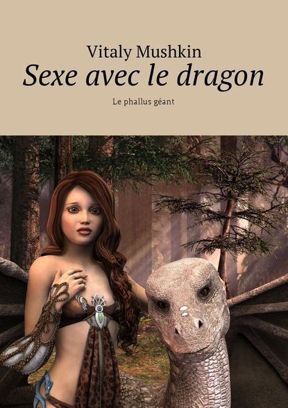 Скачать книгу Sexe avec le dragon. Le phallus géant
