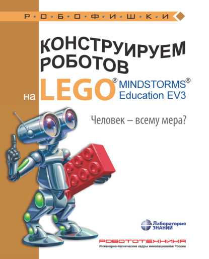 Скачать книгу Конструируем роботов на LEGO MINDSTORMS Education EV3. Человек – всему мера?