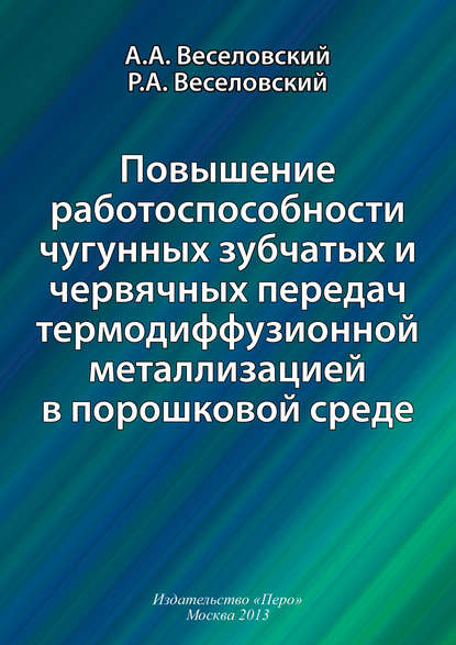 Скачать книгу Повышение работоспособности чугунных зубчатых и червячных передач термодиффузионной металлизацией в порошковой среде