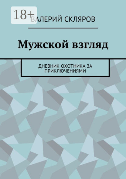 Скачать книгу Мужской взгляд. Дневник охотника за приключениями