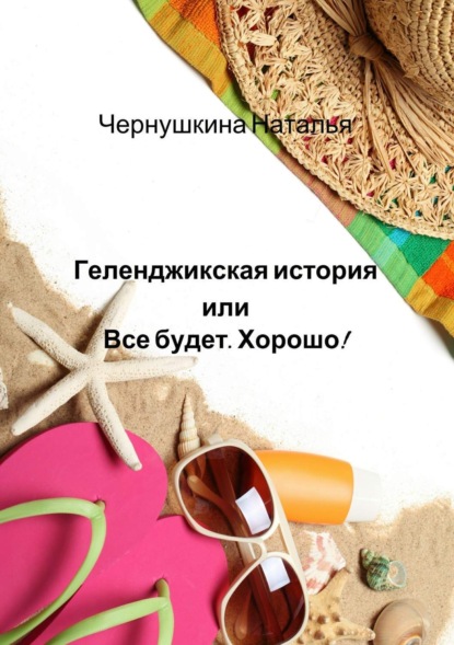 Скачать книгу Геленджикская история или Все будет. Хорошо!