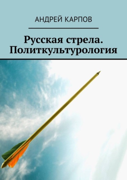 Скачать книгу Русская стрела. Политкультурология
