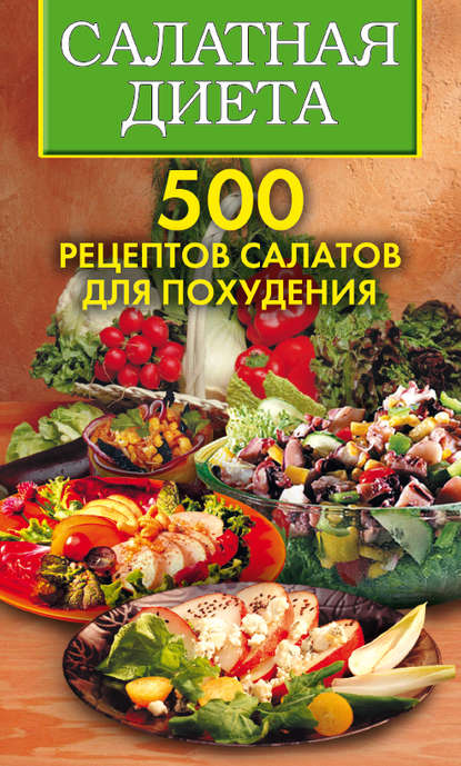 Скачать книгу Салатная диета. 500 рецептов салатов для похудения