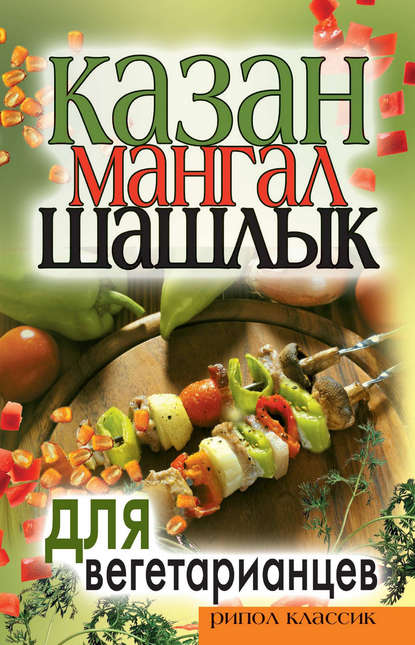 Скачать книгу Казан, мангал, шашлык для вегетарианцев