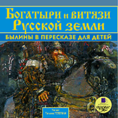 Скачать книгу Богатыри и витязи Русской земли. Былины в пересказе для детей