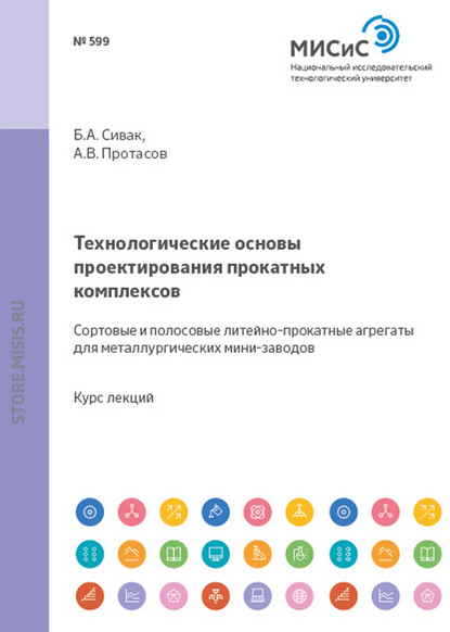 Скачать книгу Технологические основы проектирования прокатных комплексов. Сортовые и полосовые литейно-прокатные агрегаты для металлургических мини-заводов