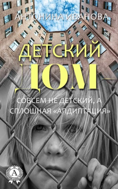 Скачать книгу Детский дом – совсем не детский, а сплошная «апдиптация»