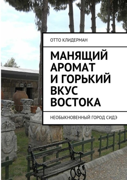 Скачать книгу Манящий аромат и горький вкус Востока. Необыкновенный город Сидэ