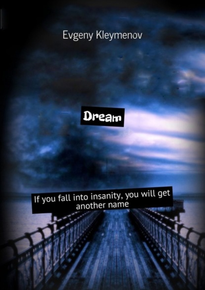 Скачать книгу Dream. If you fall into insanity, you will get another name
