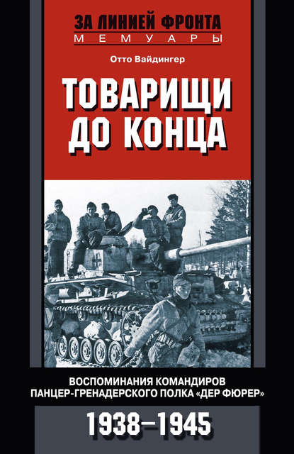 Товарищи до конца. Воспоминания командиров панцер-гренадерского полка «Дер Фюрер». 1938–1945