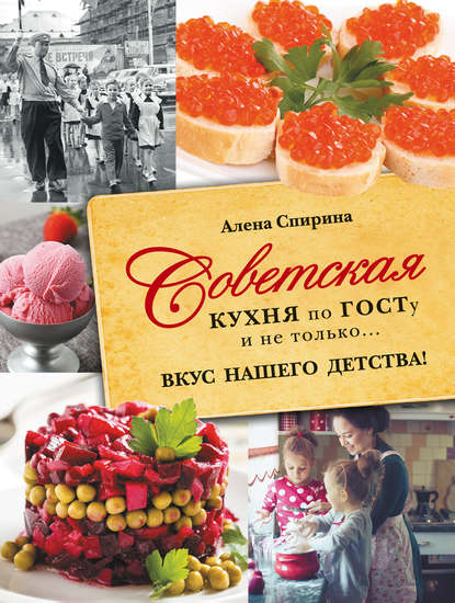 Скачать книгу Советская кухня по ГОСТУ и не только… Вкус нашего детства!