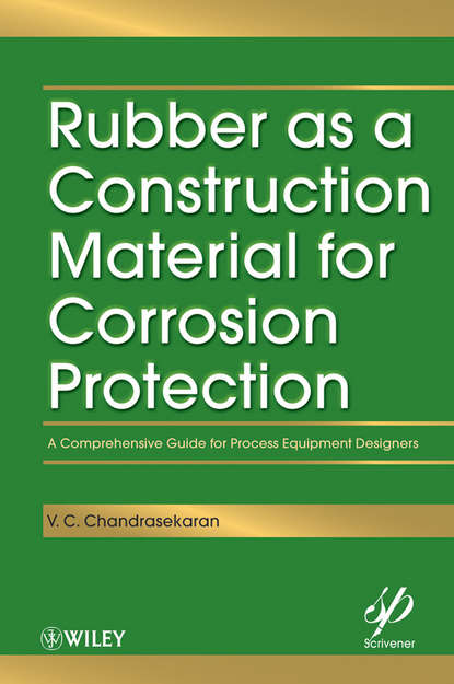Скачать книгу Rubber as a Construction Material for Corrosion Protection. A Comprehensive Guide for Process Equipment Designers