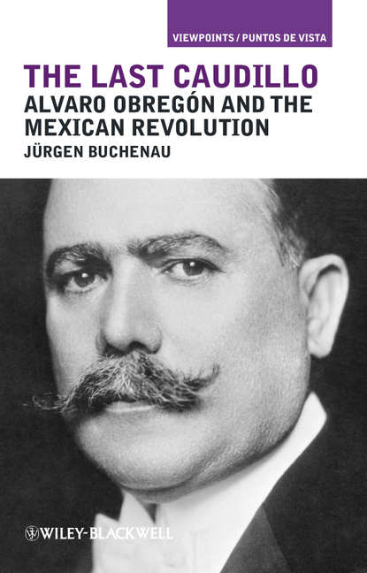 Скачать книгу The Last Caudillo. Alvaro Obregón and the Mexican Revolution