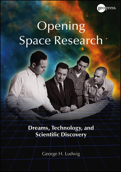 Скачать книгу Opening Space Research. Dreams, Technology, and Scientific Discovery