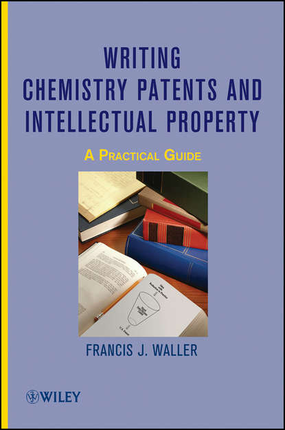 Скачать книгу Writing Chemistry Patents and Intellectual Property. A Practical Guide
