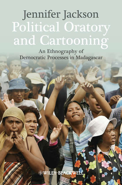 Скачать книгу Political Oratory and Cartooning. An Ethnography of Democratic Process in Madagascar