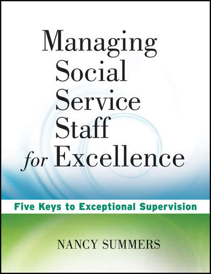 Скачать книгу Managing Social Service Staff for Excellence. Five Keys to Exceptional Supervision