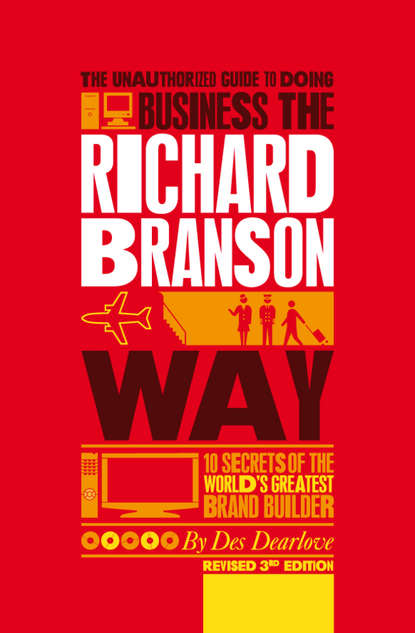 Скачать книгу The Unauthorized Guide to Doing Business the Richard Branson Way. 10 Secrets of the World's Greatest Brand Builder